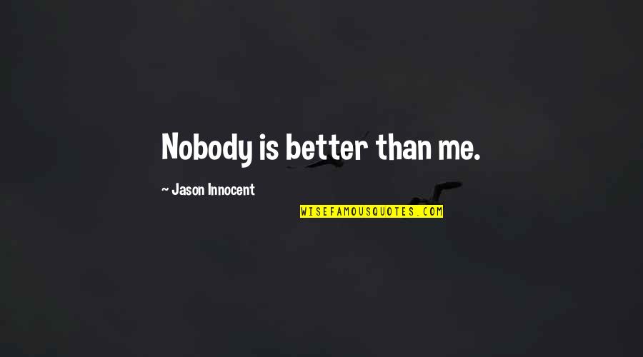Nobody Better Than You Quotes By Jason Innocent: Nobody is better than me.