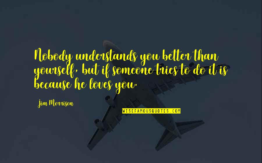 Nobody Better Than You Quotes By Jim Morrison: Nobody understands you better than yourself, but if