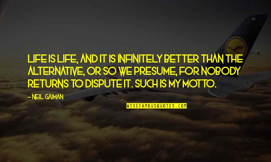 Nobody Better Than You Quotes By Neil Gaiman: Life is life, and it is infinitely better