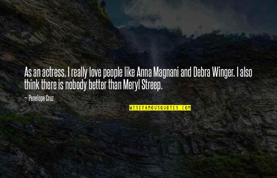 Nobody Better Than You Quotes By Penelope Cruz: As an actress, I really love people like