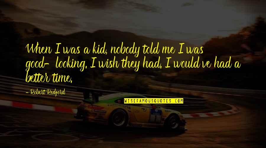 Nobody Better Than You Quotes By Robert Redford: When I was a kid, nobody told me