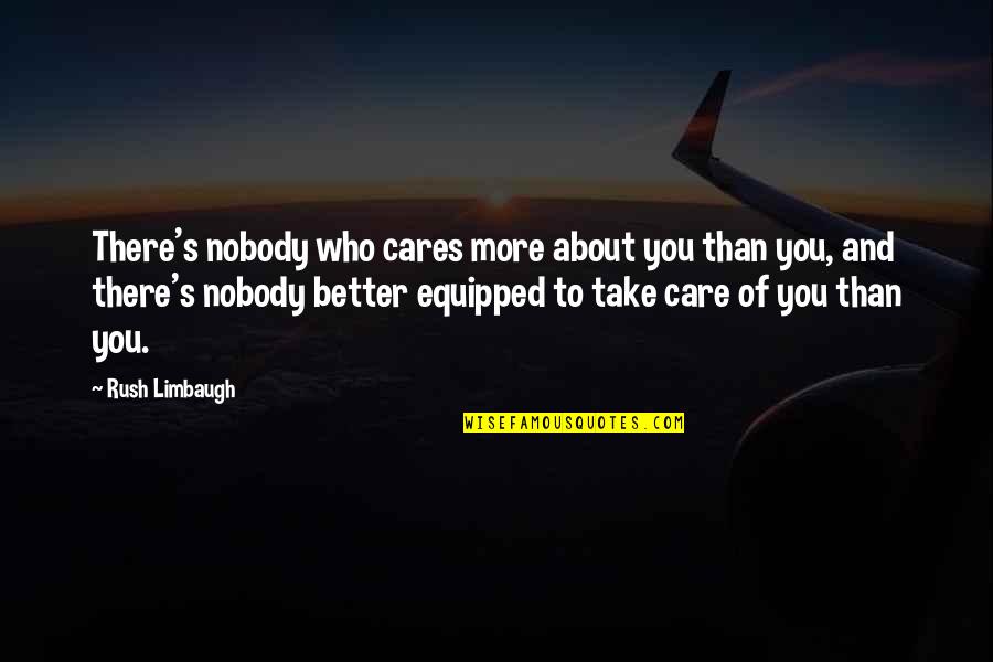 Nobody Better Than You Quotes By Rush Limbaugh: There's nobody who cares more about you than