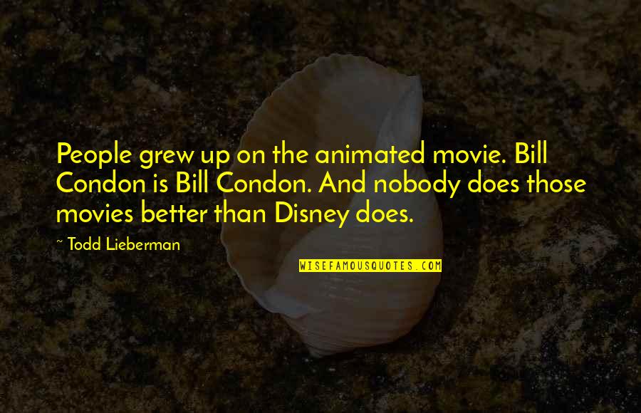 Nobody Better Than You Quotes By Todd Lieberman: People grew up on the animated movie. Bill