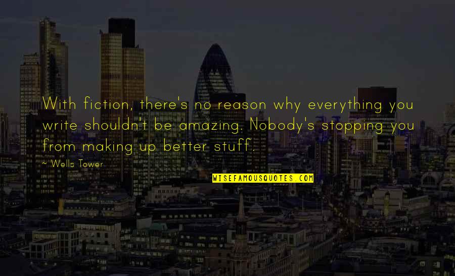 Nobody Better Than You Quotes By Wells Tower: With fiction, there's no reason why everything you