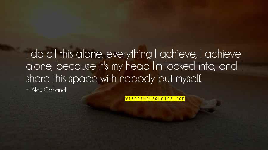 Nobody But Myself Quotes By Alex Garland: I do all this alone, everything I achieve,