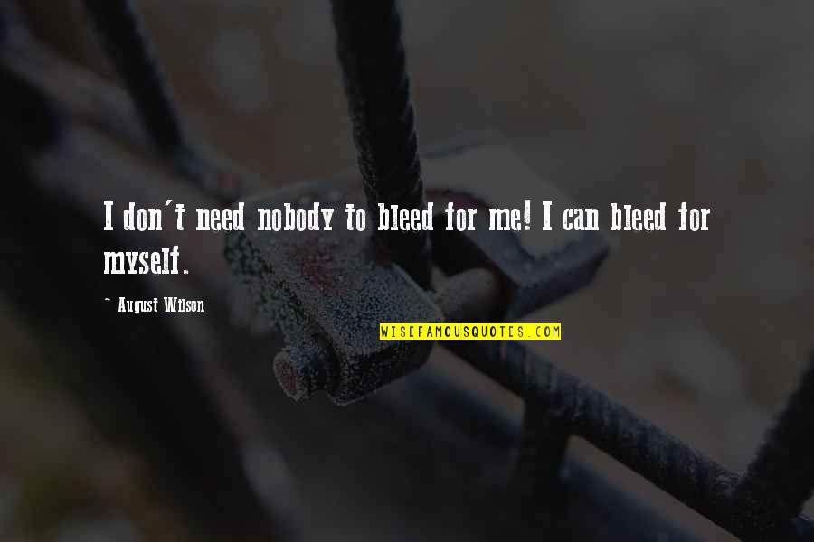 Nobody But Myself Quotes By August Wilson: I don't need nobody to bleed for me!