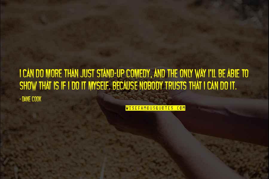 Nobody But Myself Quotes By Dane Cook: I can do more than just stand-up comedy,