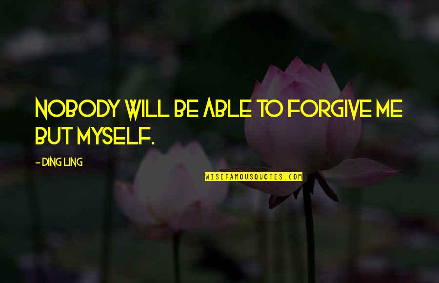 Nobody But Myself Quotes By Ding Ling: Nobody will be able to forgive me but