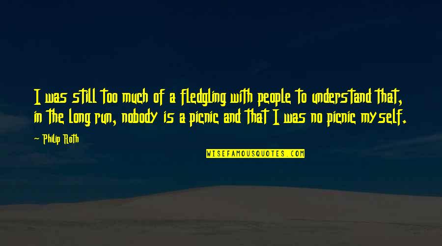 Nobody But Myself Quotes By Philip Roth: I was still too much of a fledgling