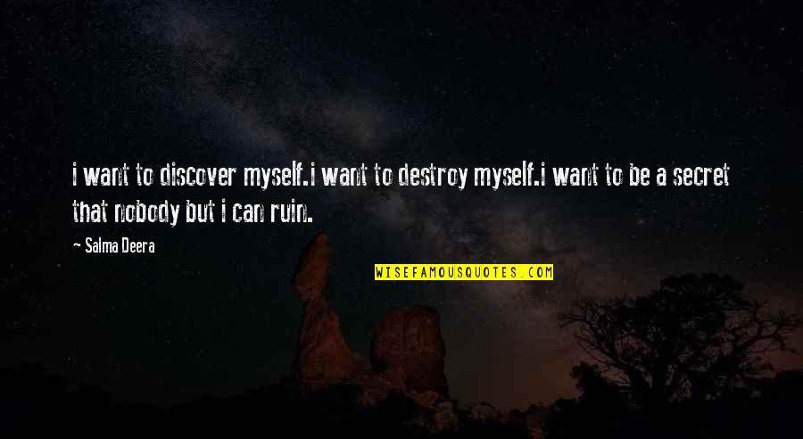 Nobody But Myself Quotes By Salma Deera: i want to discover myself.i want to destroy