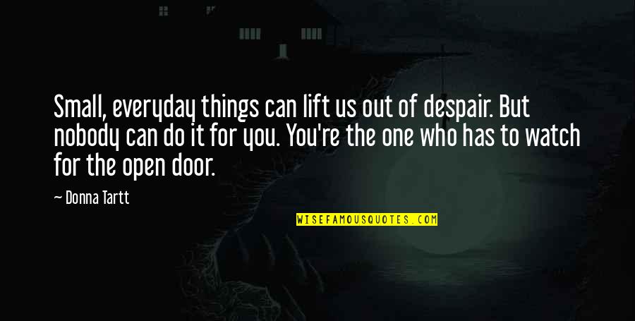Nobody But Us Quotes By Donna Tartt: Small, everyday things can lift us out of Nobody But Us Quotes By Donna Tartt: Small, everyday things can lift us out of