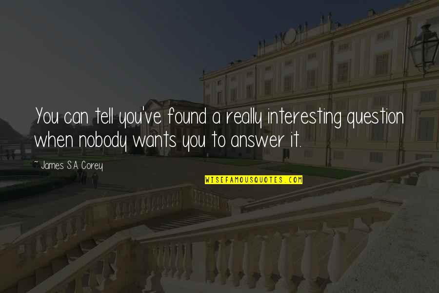 Nobody But Us Quotes By James S.A. Corey: You can tell you've found a really interesting Nobody But Us Quotes By James S.A. Corey: You can tell you've found a really interesting
