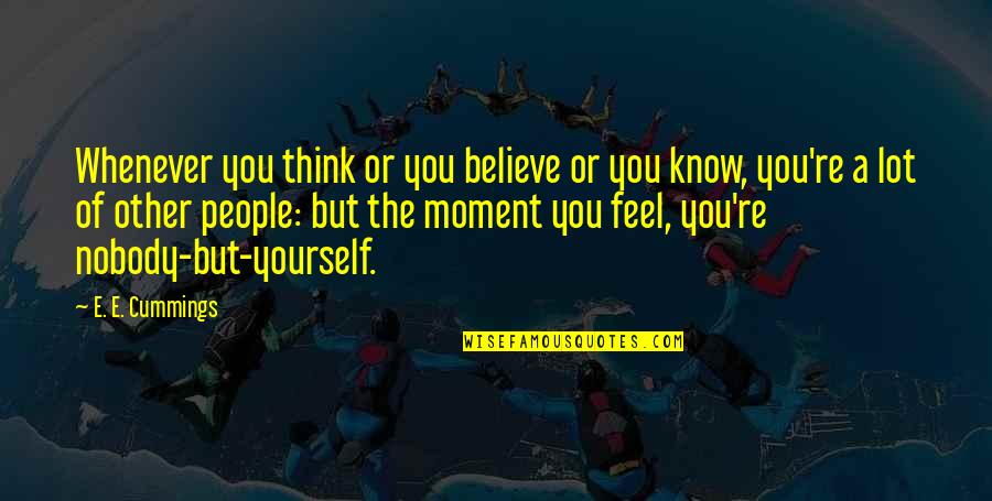 Nobody But Yourself Quotes By E. E. Cummings: Whenever you think or you believe or you Nobody But Yourself Quotes By E. E. Cummings: Whenever you think or you believe or you