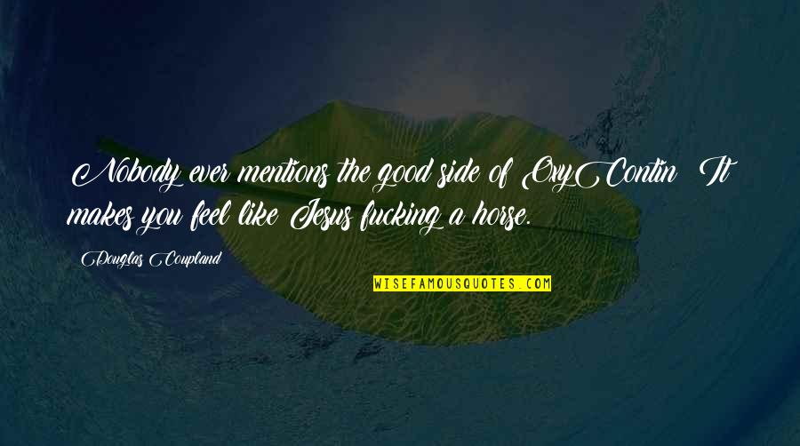 Nobody By My Side Quotes By Douglas Coupland: Nobody ever mentions the good side of OxyContin: