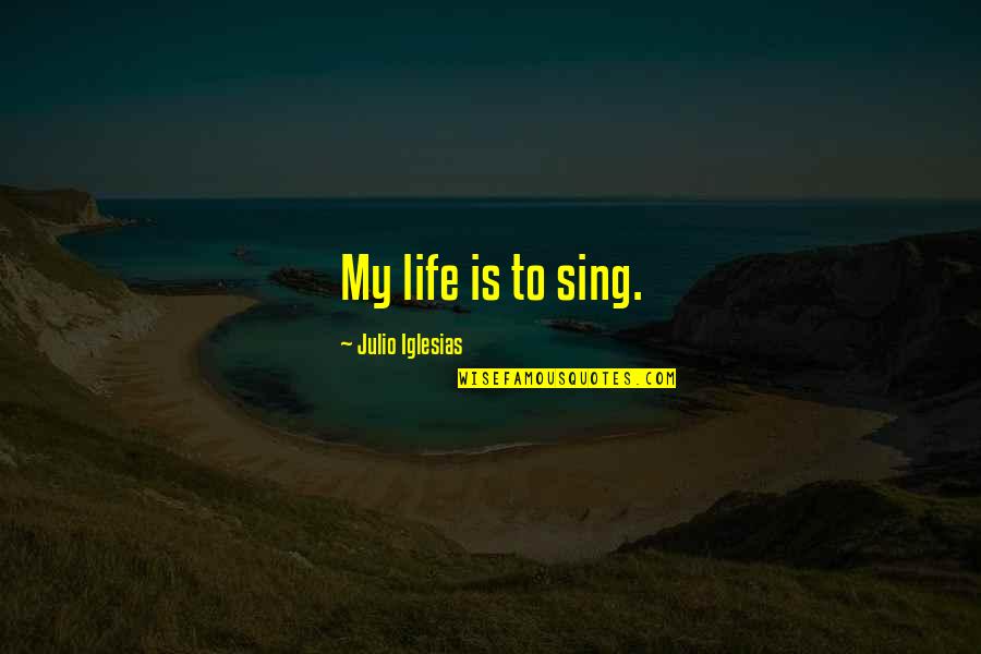 Nobody Calls Me Quotes By Julio Iglesias: My life is to sing.