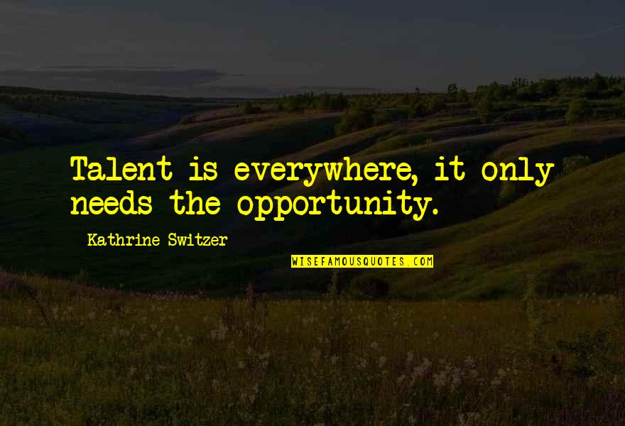 Nobody Can Go Back Quotes By Kathrine Switzer: Talent is everywhere, it only needs the opportunity. Nobody Can Go Back Quotes By Kathrine Switzer: Talent is everywhere, it only needs the opportunity.