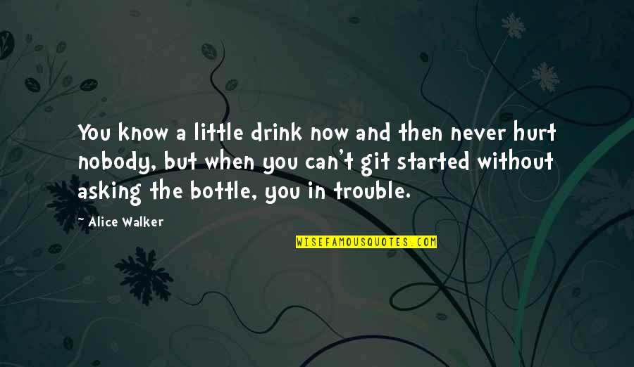 Nobody Can Hurt You Quotes By Alice Walker: You know a little drink now and then