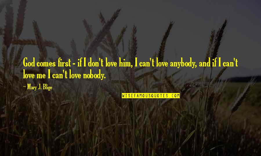 Nobody Can Love You More Than Me Quotes By Mary J. Blige: God comes first - if I don't love Nobody Can Love You More Than Me Quotes By Mary J. Blige: God comes first - if I don't love