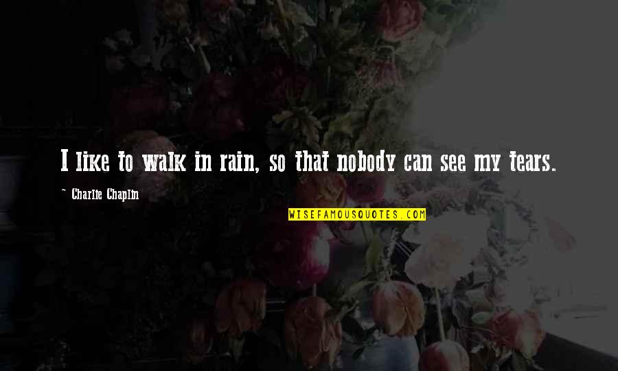 Nobody Can See It Quotes By Charlie Chaplin: I like to walk in rain, so that Nobody Can See It Quotes By Charlie Chaplin: I like to walk in rain, so that