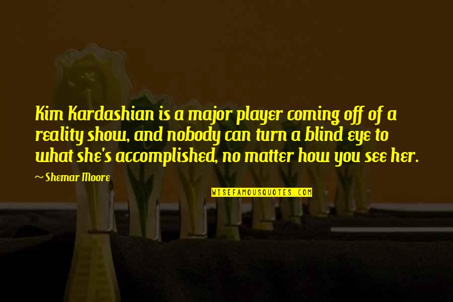 Nobody Can See It Quotes By Shemar Moore: Kim Kardashian is a major player coming off Nobody Can See It Quotes By Shemar Moore: Kim Kardashian is a major player coming off