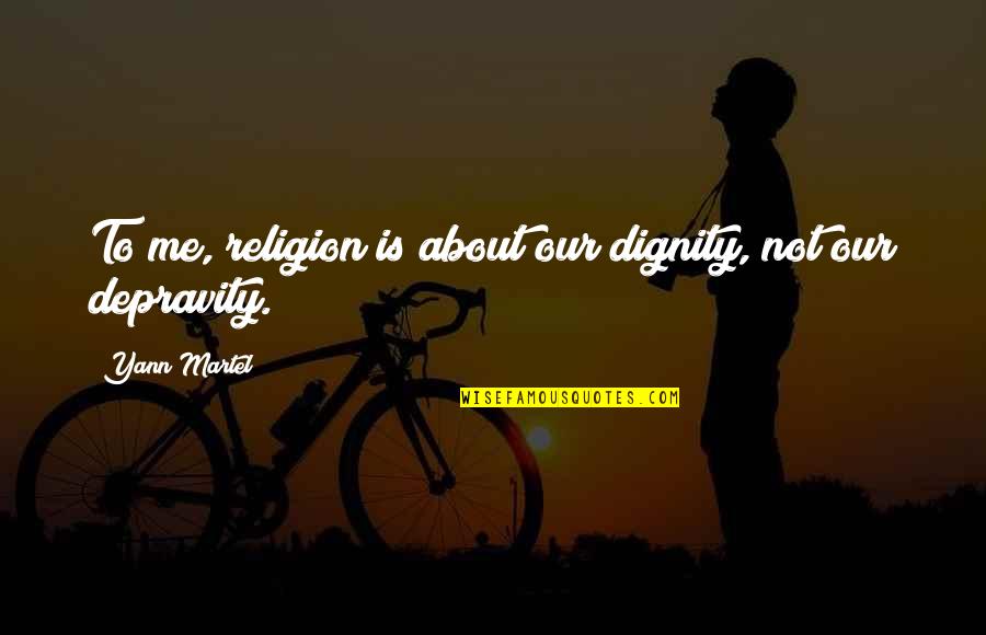 Nobody Can See It Quotes By Yann Martel: To me, religion is about our dignity, not Nobody Can See It Quotes By Yann Martel: To me, religion is about our dignity, not