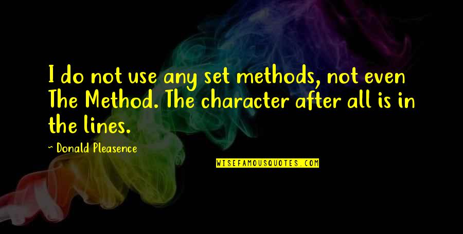 Nobody Can Take Your Place Quotes By Donald Pleasence: I do not use any set methods, not Nobody Can Take Your Place Quotes By Donald Pleasence: I do not use any set methods, not