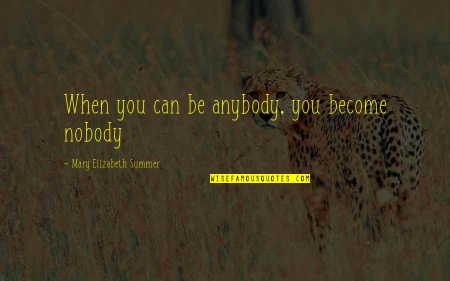 Nobody Can Trust Quotes By Mary Elizabeth Summer: When you can be anybody, you become nobody Nobody Can Trust Quotes By Mary Elizabeth Summer: When you can be anybody, you become nobody