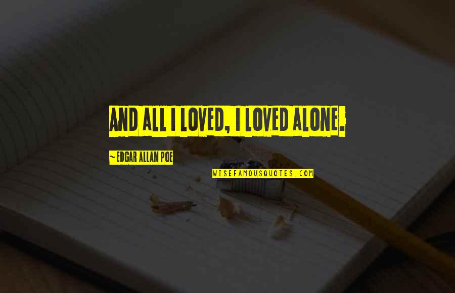Nobody Can Understand Quotes By Edgar Allan Poe: And all I loved, I loved alone. Nobody Can Understand Quotes By Edgar Allan Poe: And all I loved, I loved alone.