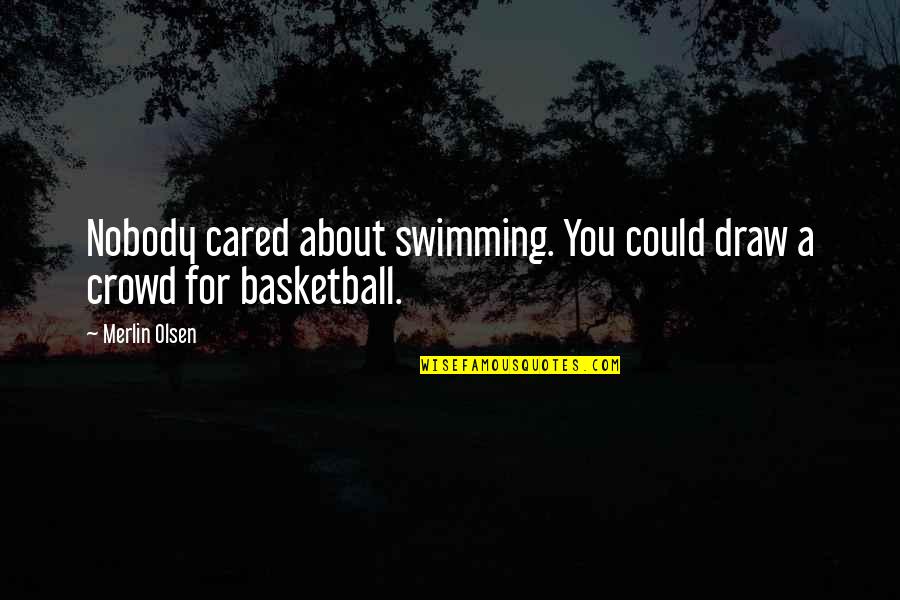 Nobody Cared Quotes By Merlin Olsen: Nobody cared about swimming. You could draw a