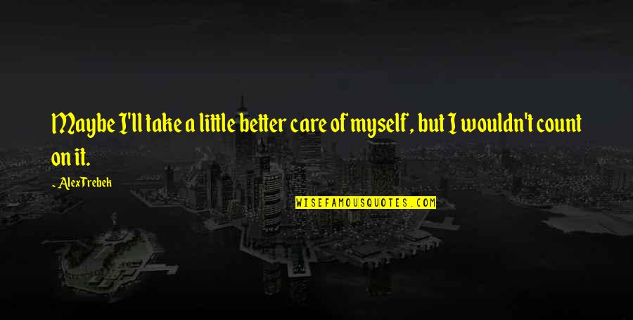 Nobody Caring About Your Feelings Quotes By Alex Trebek: Maybe I'll take a little better care of