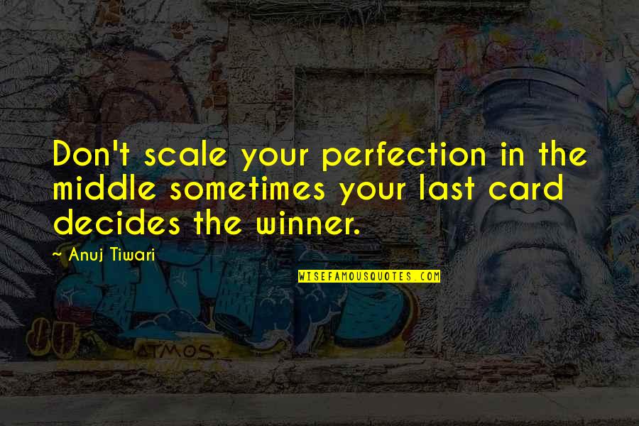 Nobody Changes Until Quotes By Anuj Tiwari: Don't scale your perfection in the middle sometimes