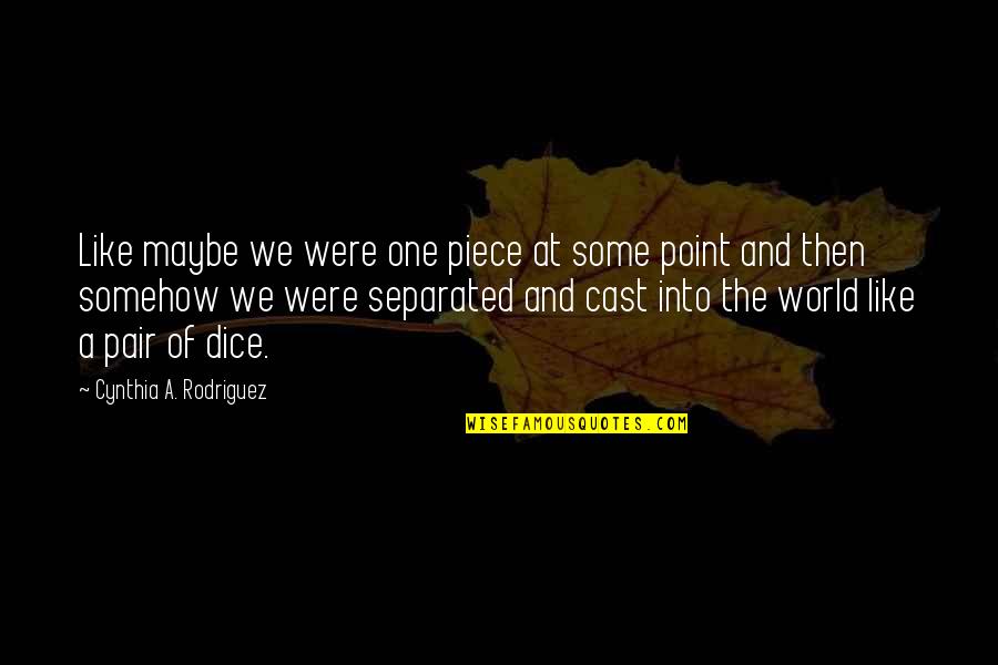 Nobody Changes Until Quotes By Cynthia A. Rodriguez: Like maybe we were one piece at some