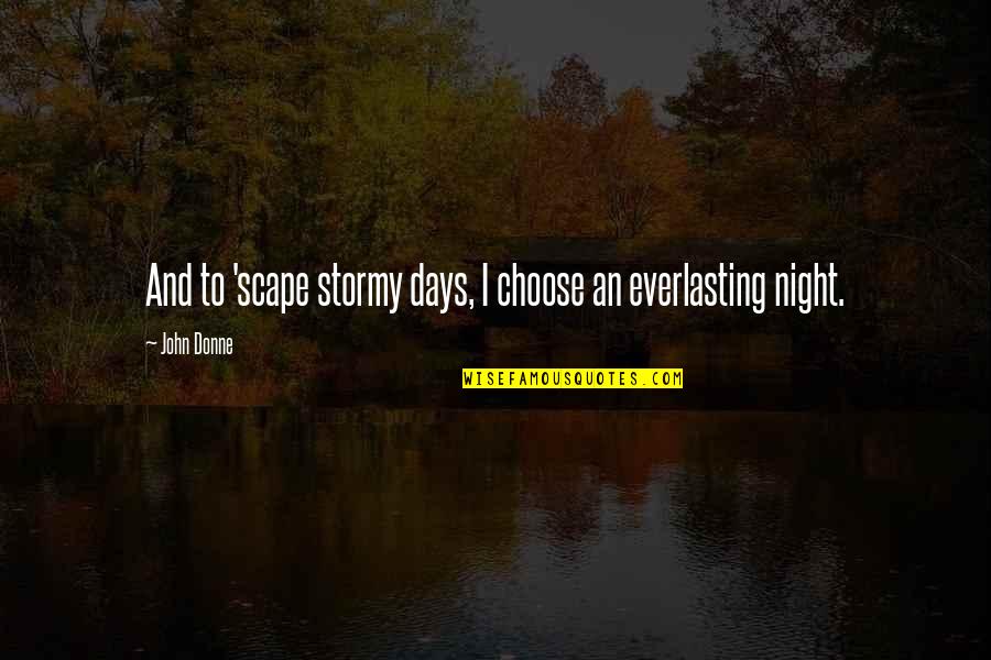 Nobody Changes Until Quotes By John Donne: And to 'scape stormy days, I choose an