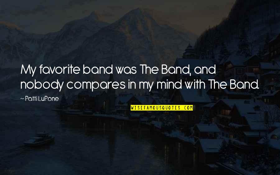 Nobody Compares To You Quotes By Patti LuPone: My favorite band was The Band, and nobody