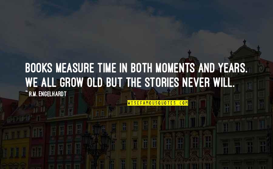 Nobody Deserves To Be Hurt Quotes By R.M. Engelhardt: Books measure time in both moments and years.