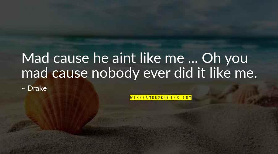 Nobody Did It Quotes By Drake: Mad cause he aint like me ... Oh