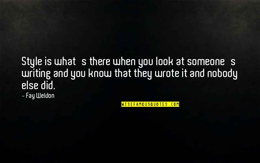 Nobody Did It Quotes By Fay Weldon: Style is what's there when you look at Nobody Did It Quotes By Fay Weldon: Style is what's there when you look at