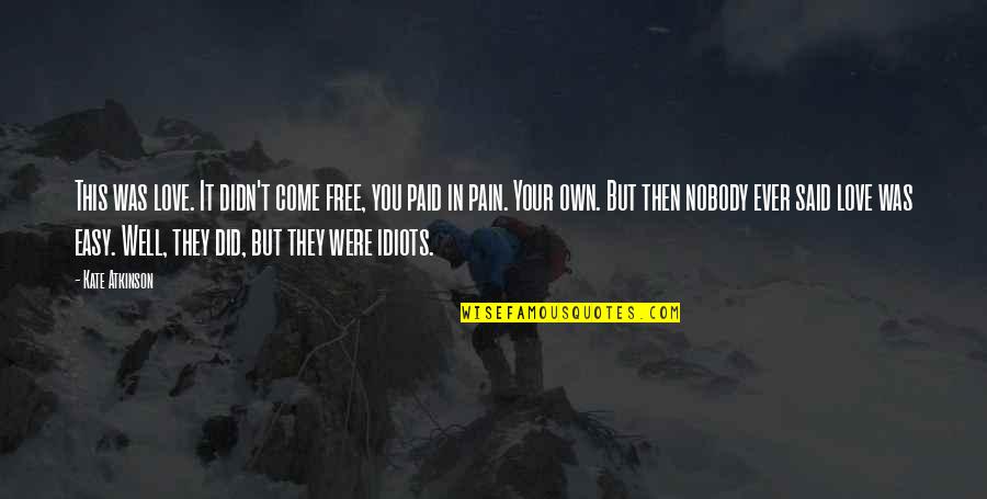 Nobody Did It Quotes By Kate Atkinson: This was love. It didn't come free, you