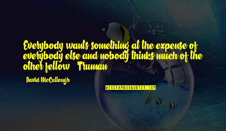 Nobody Else But You Quotes By David McCullough: Everybody wants something at the expense of everybody