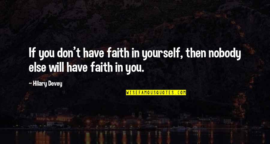 Nobody Else But You Quotes By Hilary Devey: If you don't have faith in yourself, then