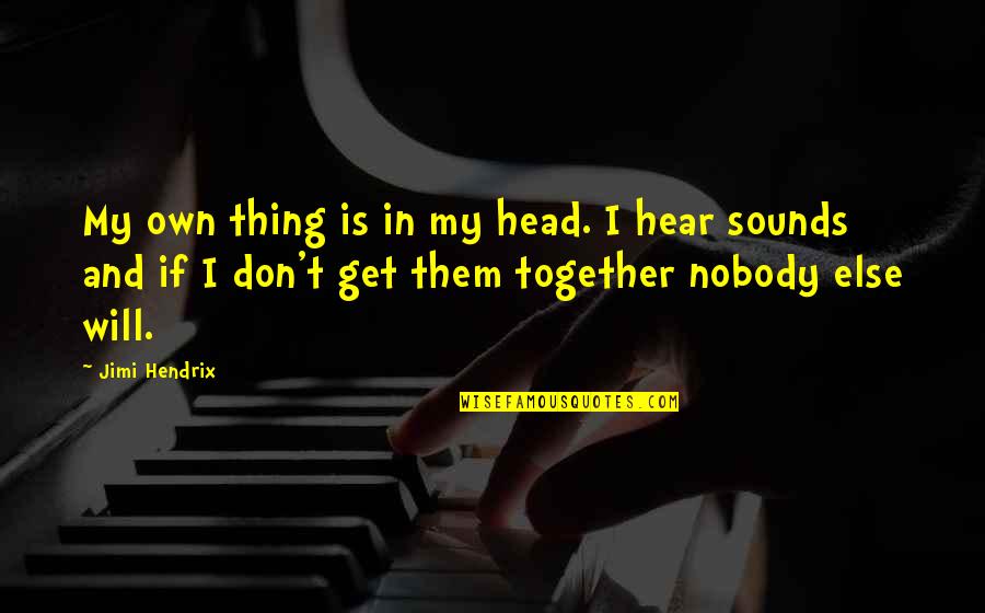 Nobody Else But You Quotes By Jimi Hendrix: My own thing is in my head. I