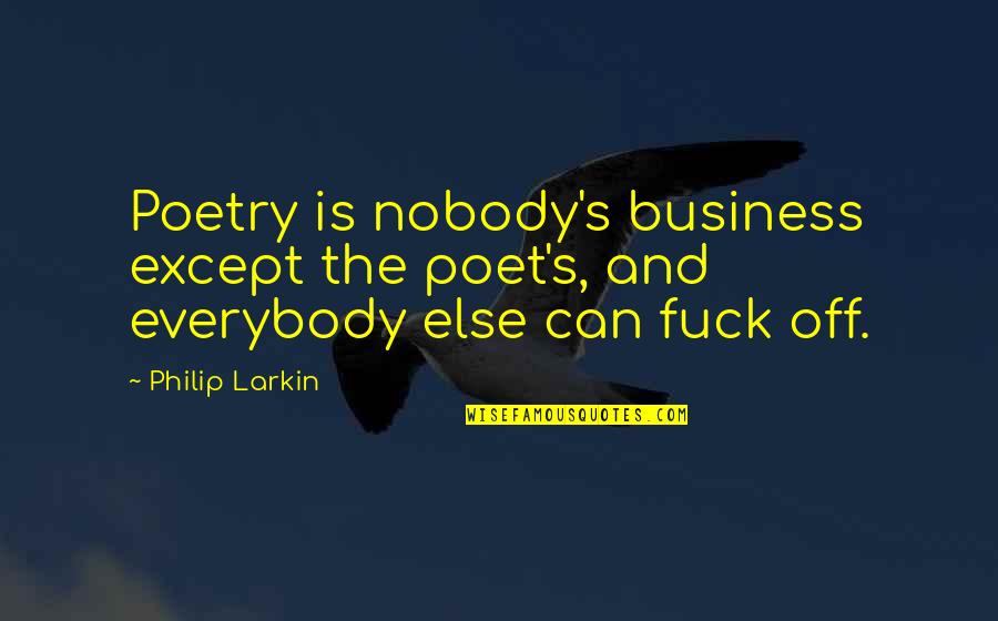 Nobody Else But You Quotes By Philip Larkin: Poetry is nobody's business except the poet's, and