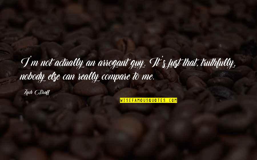 Nobody Else But You Quotes By Zach Braff: I'm not actually an arrogant guy. It's just