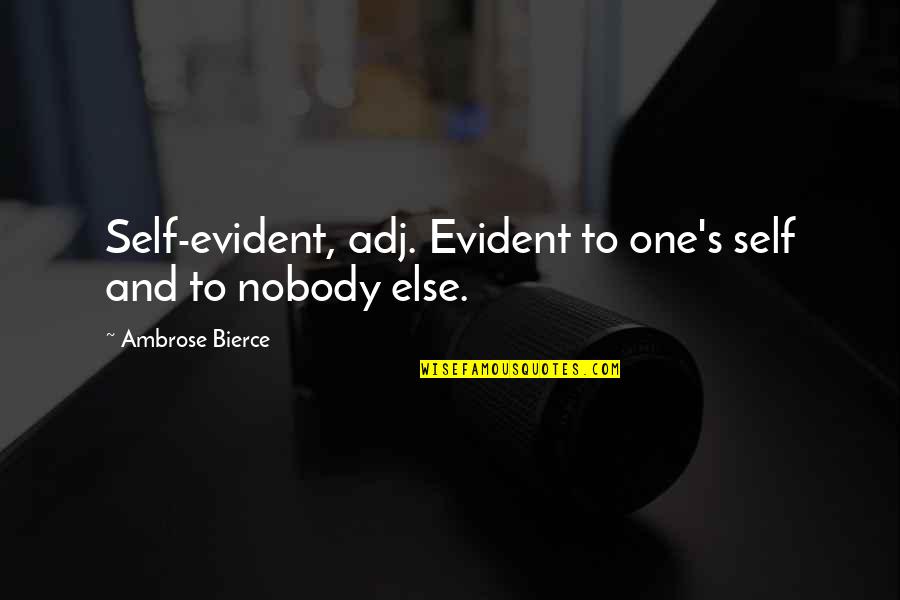 Nobody Else Quotes By Ambrose Bierce: Self-evident, adj. Evident to one's self and to