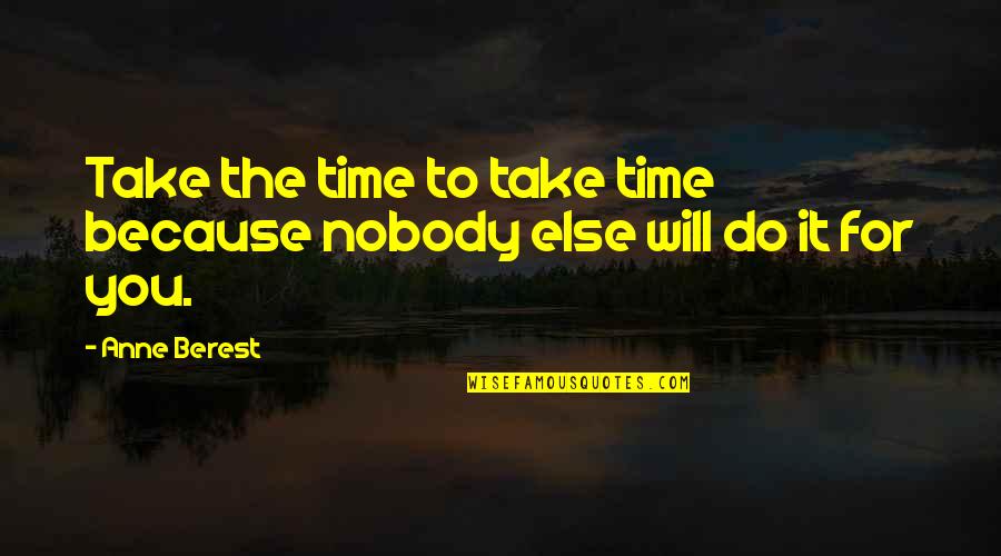 Nobody Else Quotes By Anne Berest: Take the time to take time because nobody