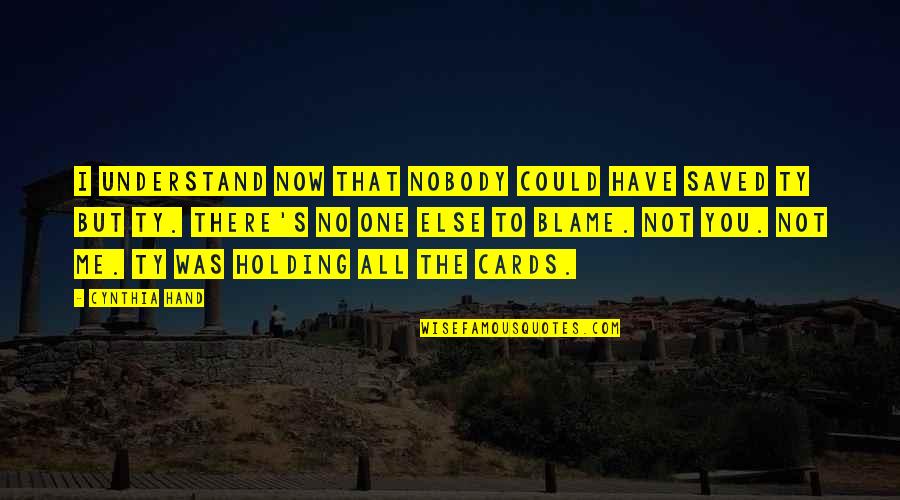 Nobody Else Quotes By Cynthia Hand: I understand now that nobody could have saved