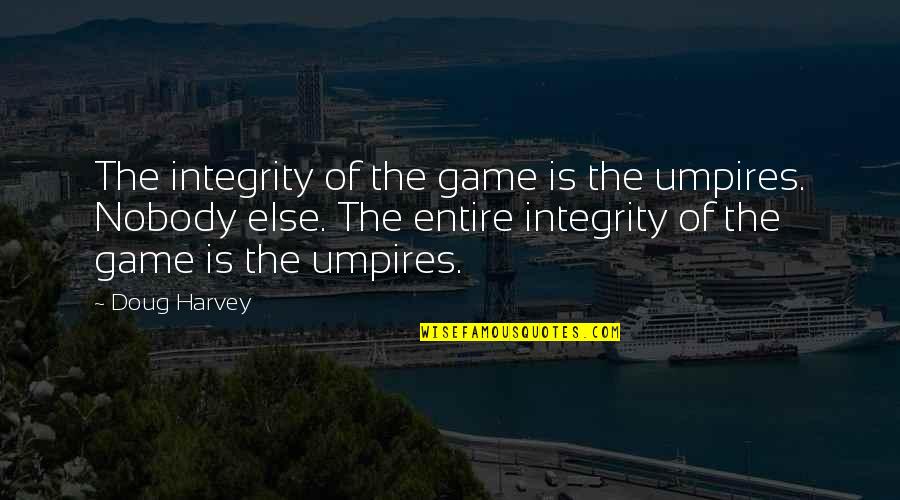 Nobody Else Quotes By Doug Harvey: The integrity of the game is the umpires.