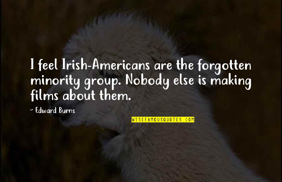 Nobody Else Quotes By Edward Burns: I feel Irish-Americans are the forgotten minority group.