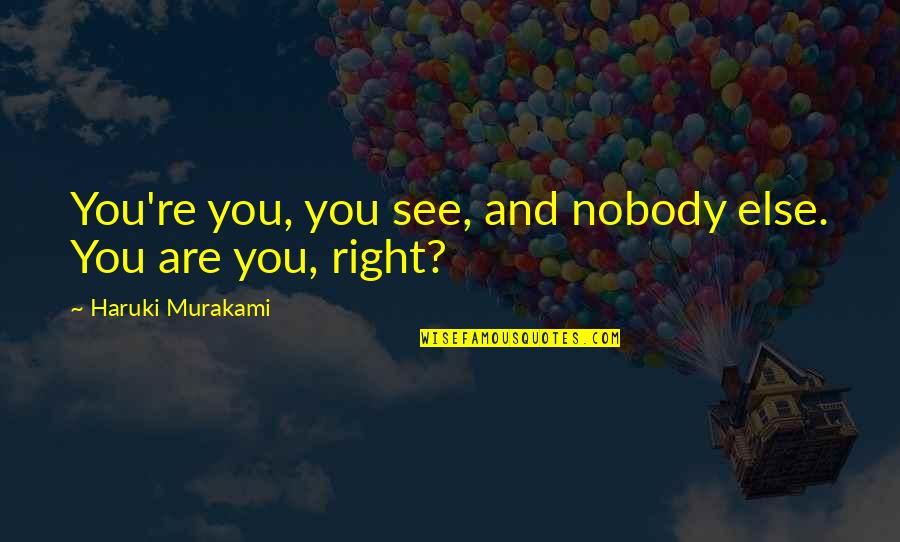 Nobody Else Quotes By Haruki Murakami: You're you, you see, and nobody else. You