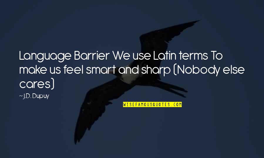 Nobody Else Quotes By J.D. Dupuy: Language Barrier We use Latin terms To make
